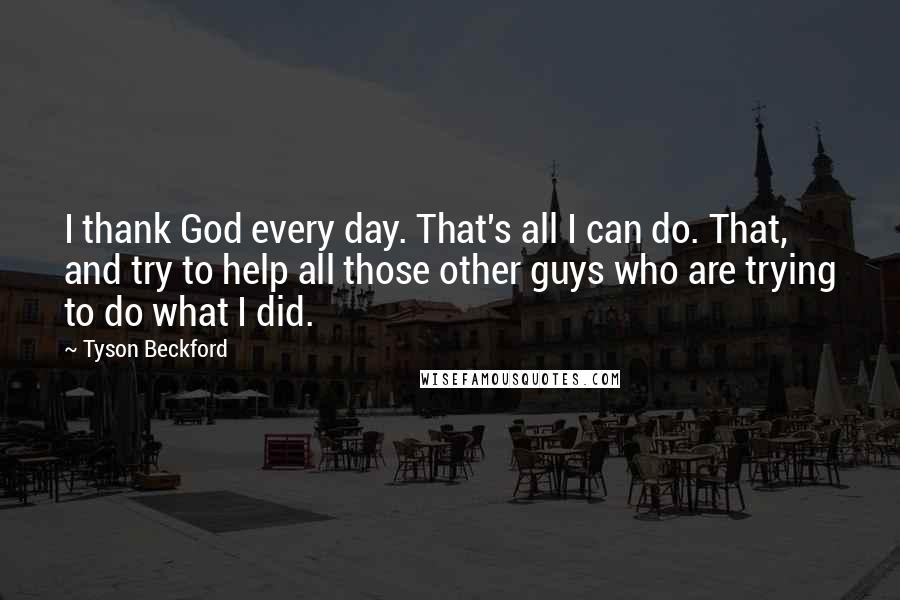 Tyson Beckford Quotes: I thank God every day. That's all I can do. That, and try to help all those other guys who are trying to do what I did.