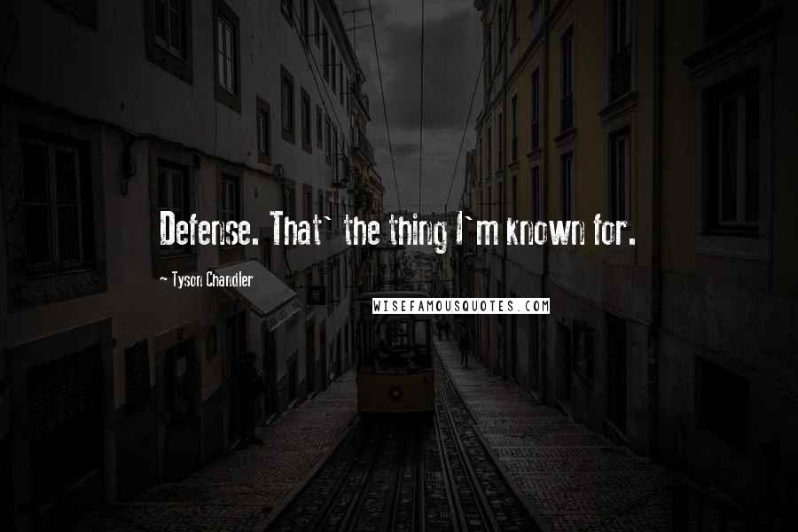 Tyson Chandler Quotes: Defense. That' the thing I'm known for.