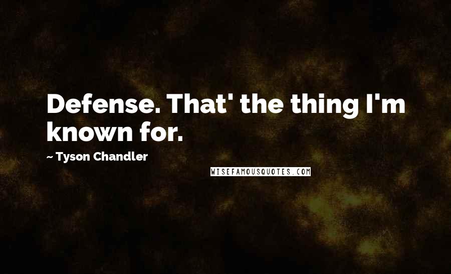 Tyson Chandler Quotes: Defense. That' the thing I'm known for.