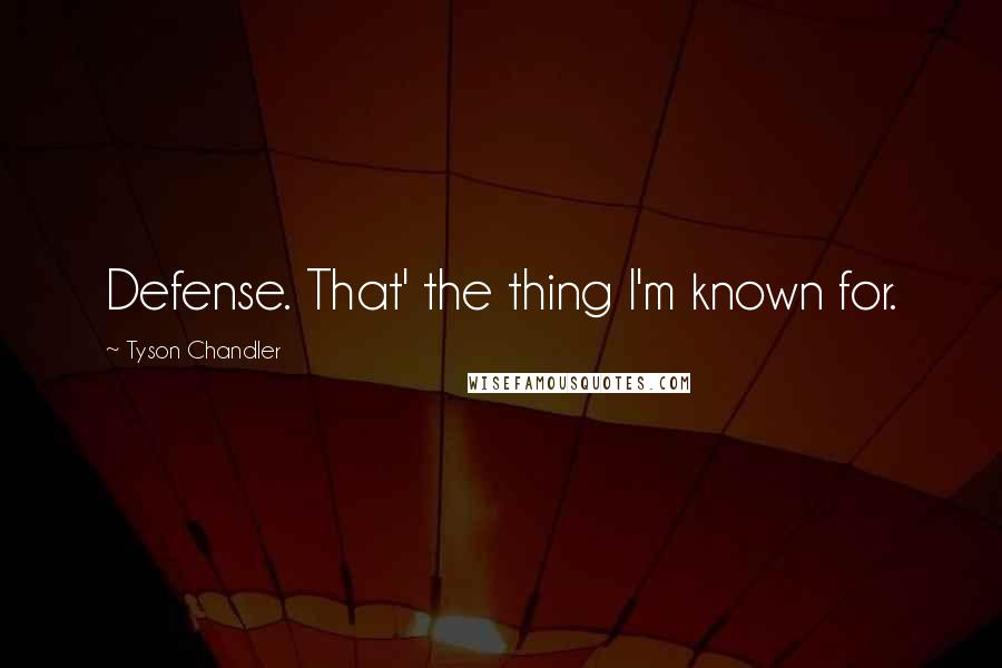 Tyson Chandler Quotes: Defense. That' the thing I'm known for.