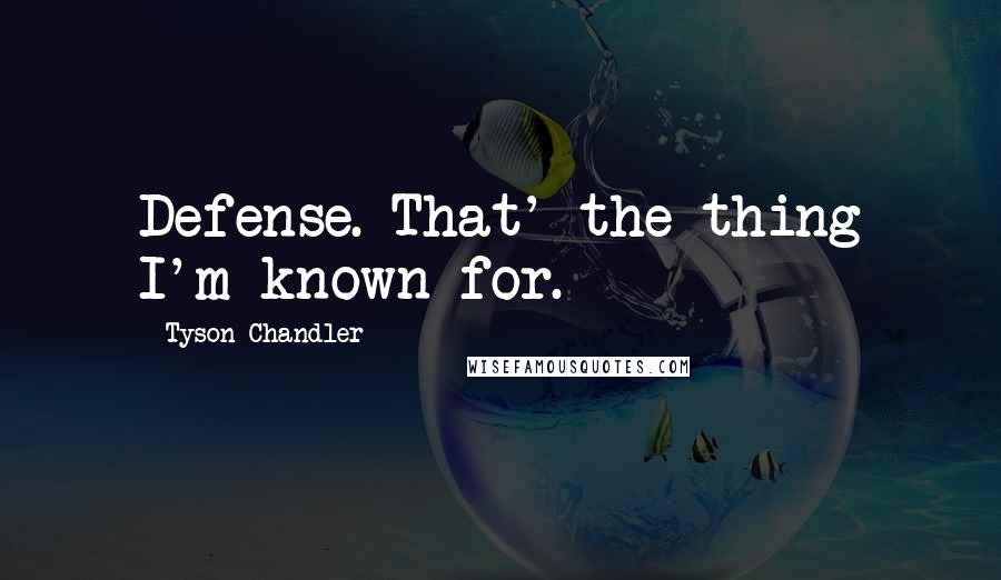 Tyson Chandler Quotes: Defense. That' the thing I'm known for.