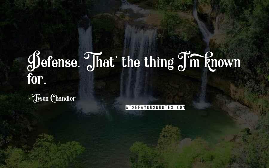 Tyson Chandler Quotes: Defense. That' the thing I'm known for.