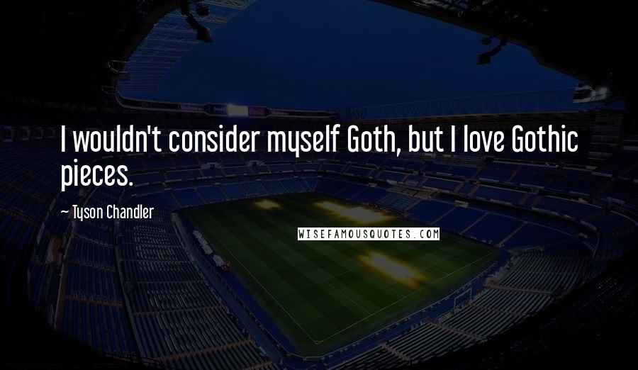 Tyson Chandler Quotes: I wouldn't consider myself Goth, but I love Gothic pieces.