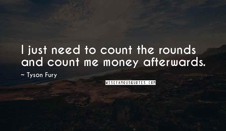 Tyson Fury Quotes: I just need to count the rounds and count me money afterwards.