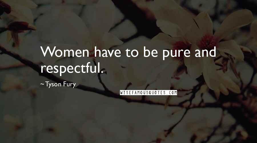Tyson Fury Quotes: Women have to be pure and respectful.