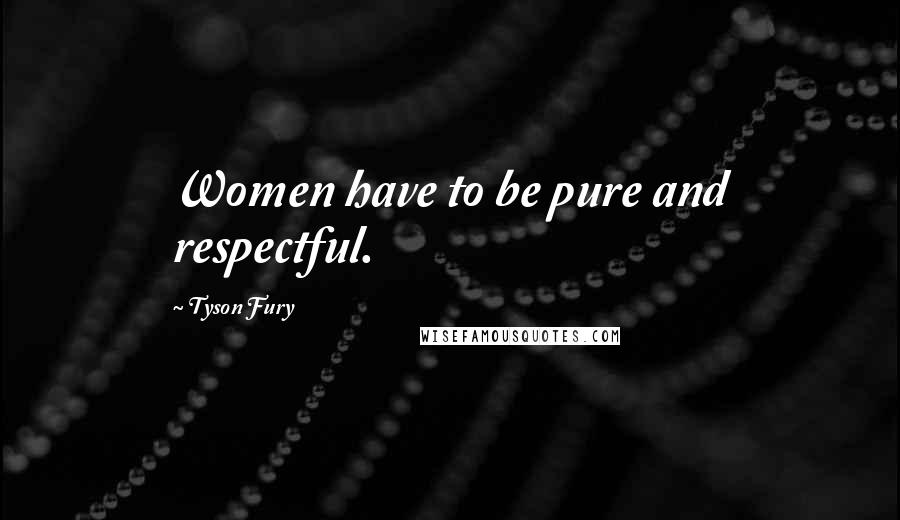 Tyson Fury Quotes: Women have to be pure and respectful.