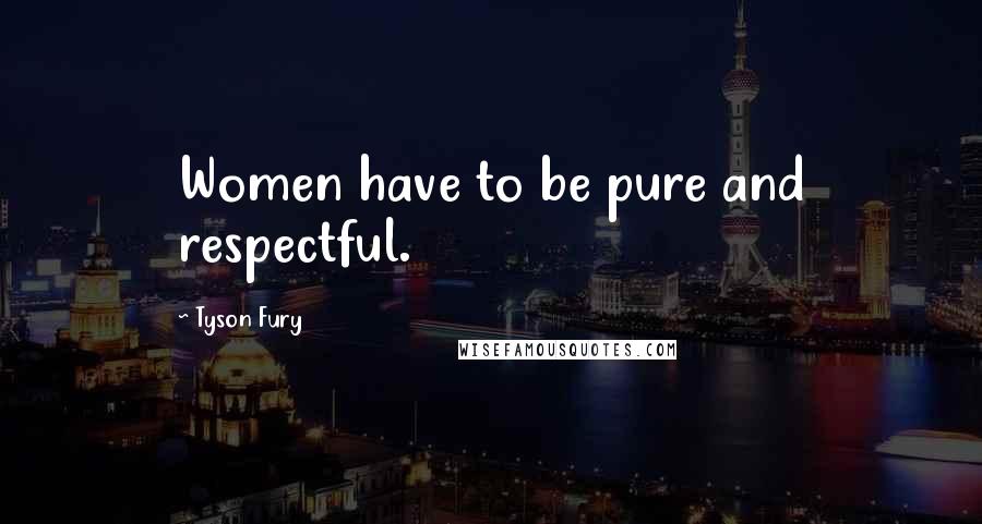Tyson Fury Quotes: Women have to be pure and respectful.