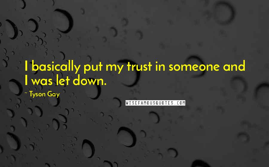 Tyson Gay Quotes: I basically put my trust in someone and I was let down.