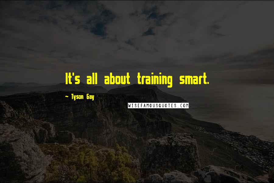 Tyson Gay Quotes: It's all about training smart.