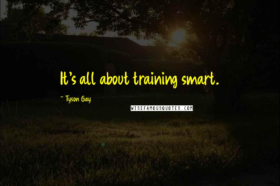 Tyson Gay Quotes: It's all about training smart.