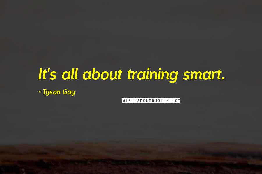 Tyson Gay Quotes: It's all about training smart.