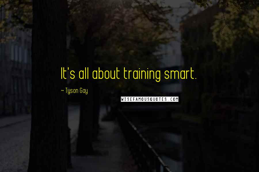 Tyson Gay Quotes: It's all about training smart.