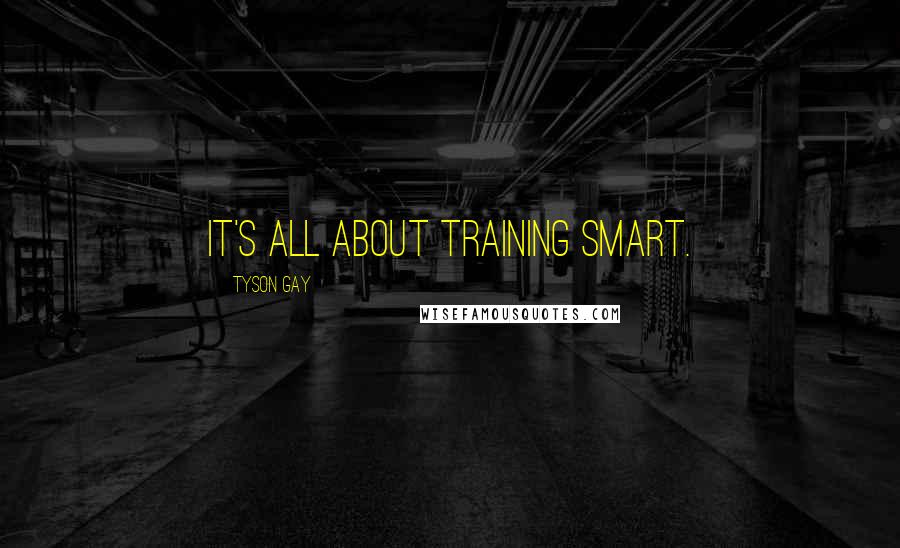 Tyson Gay Quotes: It's all about training smart.