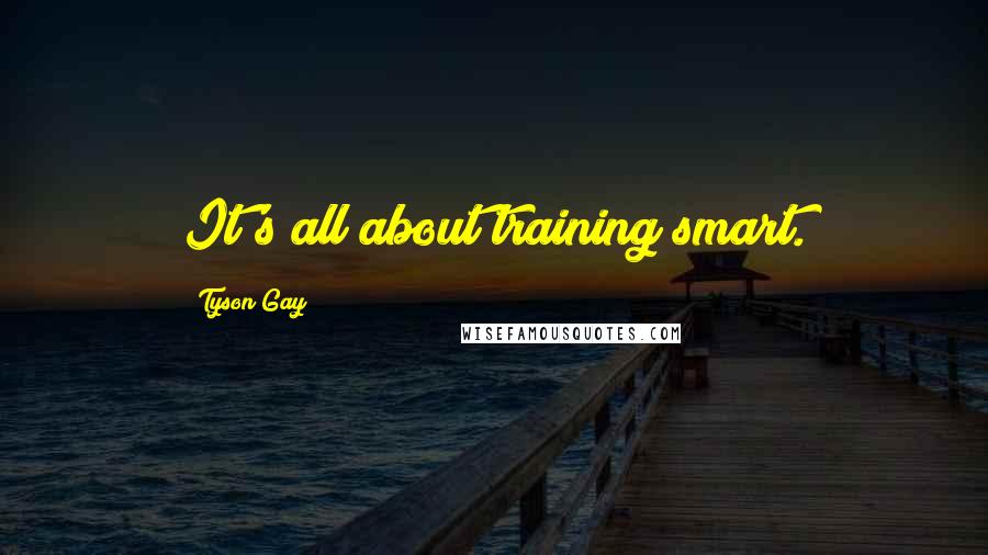 Tyson Gay Quotes: It's all about training smart.