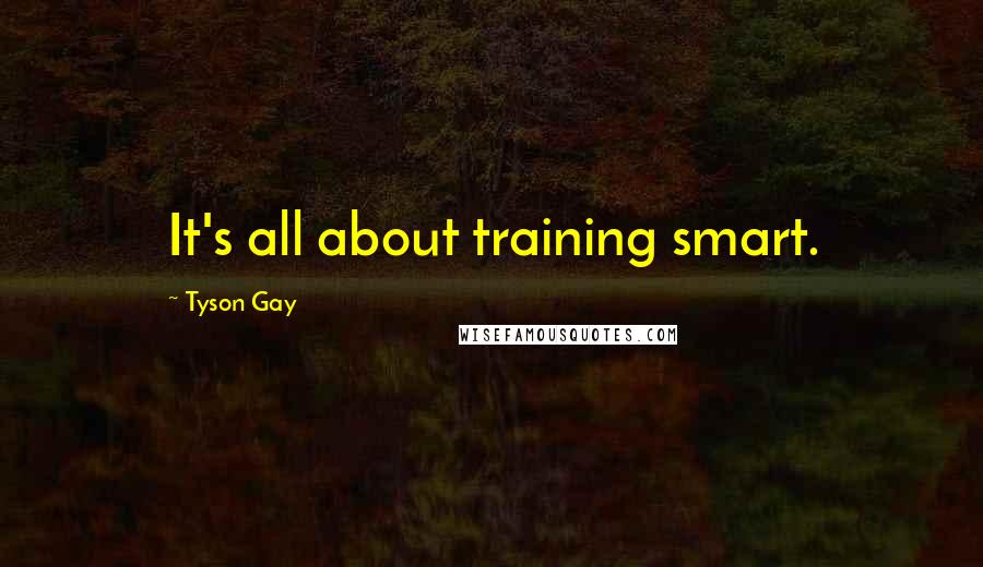 Tyson Gay Quotes: It's all about training smart.