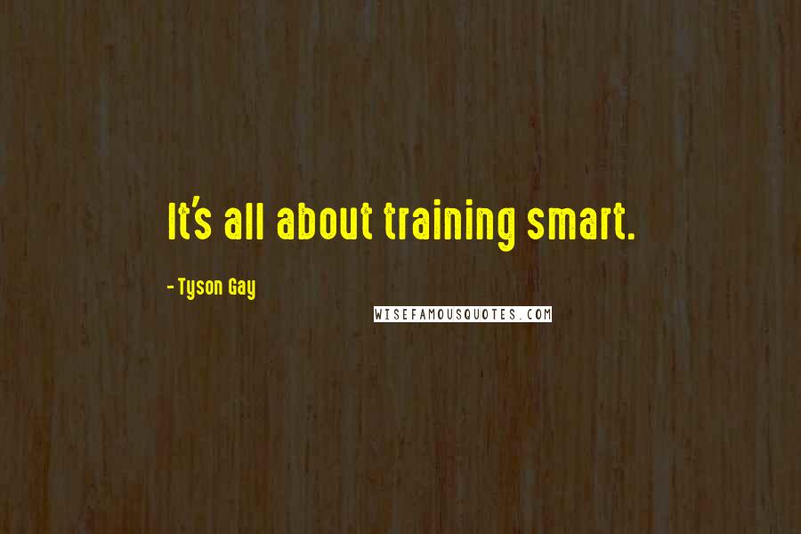 Tyson Gay Quotes: It's all about training smart.