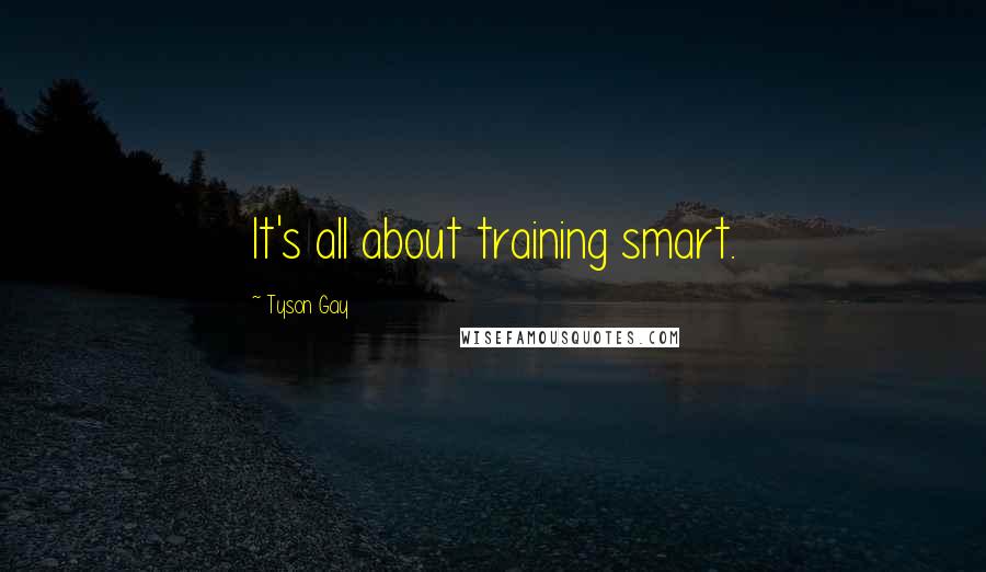 Tyson Gay Quotes: It's all about training smart.