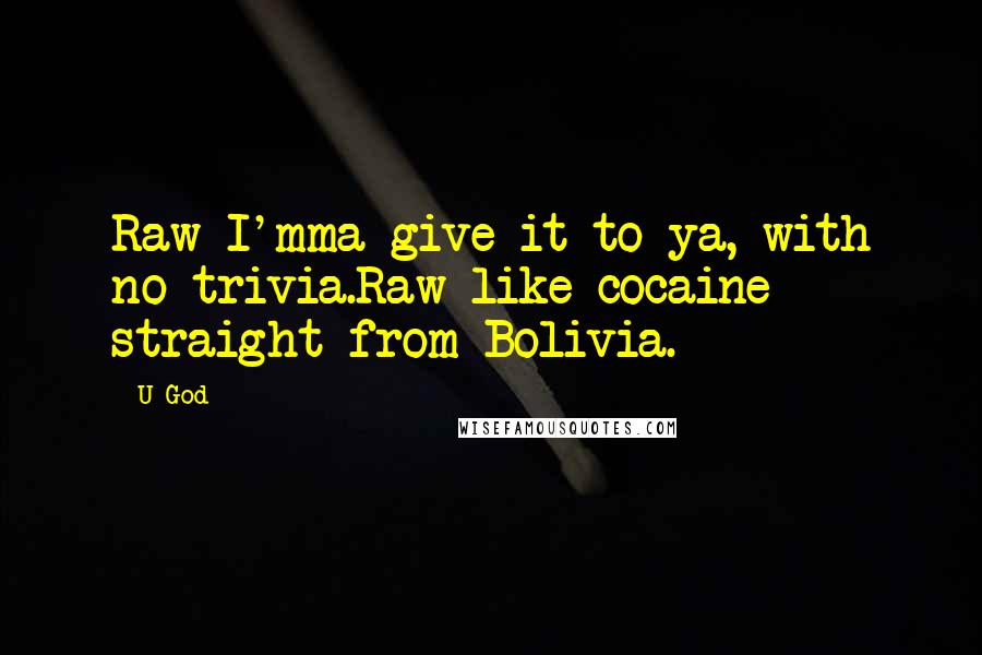 U-God Quotes: Raw I'mma give it to ya, with no trivia.Raw like cocaine straight from Bolivia.