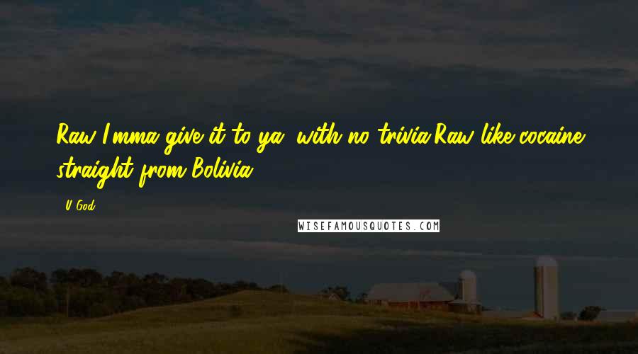 U-God Quotes: Raw I'mma give it to ya, with no trivia.Raw like cocaine straight from Bolivia.