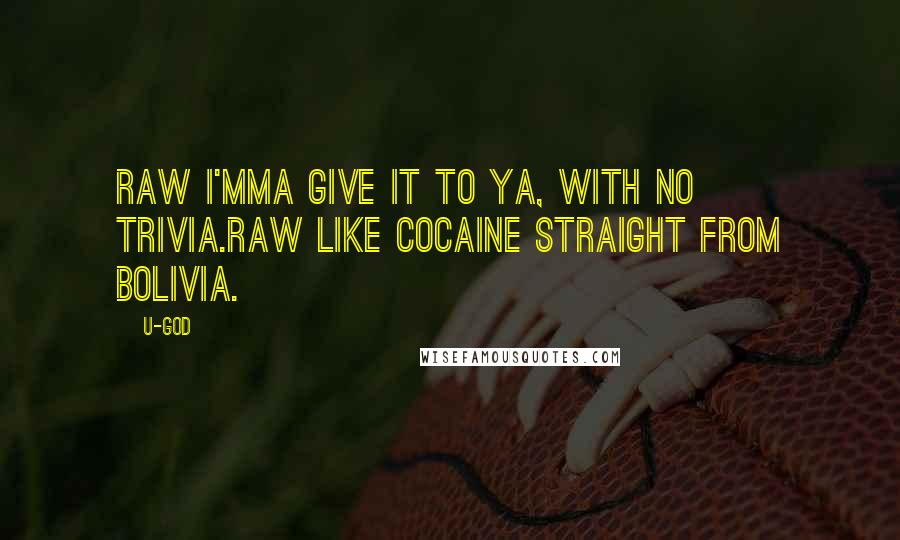 U-God Quotes: Raw I'mma give it to ya, with no trivia.Raw like cocaine straight from Bolivia.
