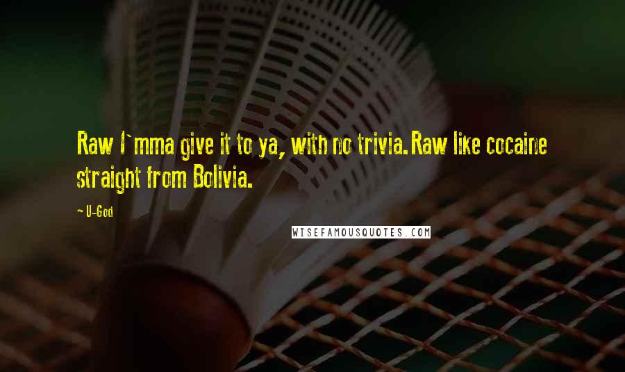 U-God Quotes: Raw I'mma give it to ya, with no trivia.Raw like cocaine straight from Bolivia.