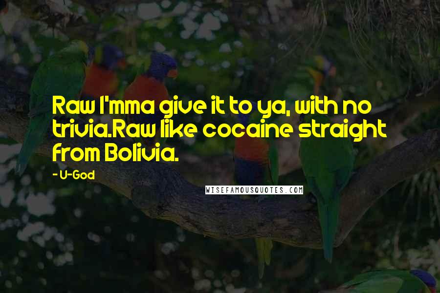 U-God Quotes: Raw I'mma give it to ya, with no trivia.Raw like cocaine straight from Bolivia.