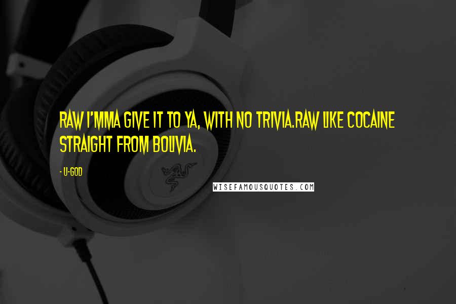 U-God Quotes: Raw I'mma give it to ya, with no trivia.Raw like cocaine straight from Bolivia.