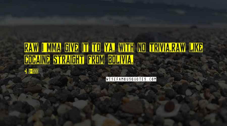 U-God Quotes: Raw I'mma give it to ya, with no trivia.Raw like cocaine straight from Bolivia.