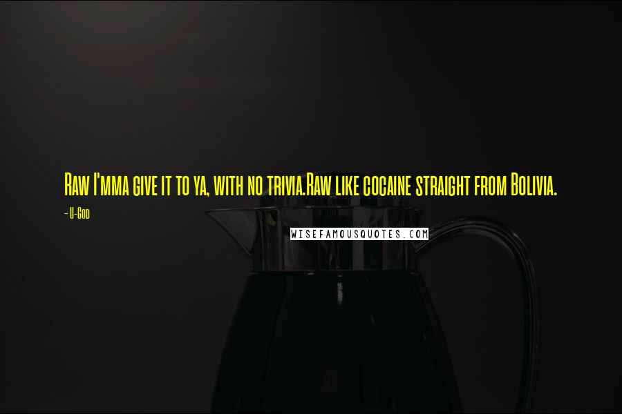 U-God Quotes: Raw I'mma give it to ya, with no trivia.Raw like cocaine straight from Bolivia.