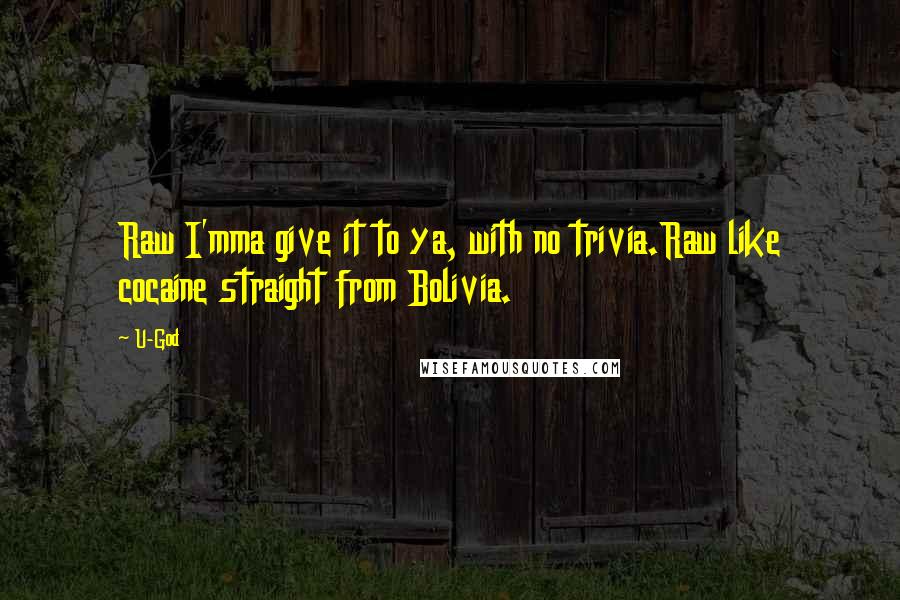 U-God Quotes: Raw I'mma give it to ya, with no trivia.Raw like cocaine straight from Bolivia.