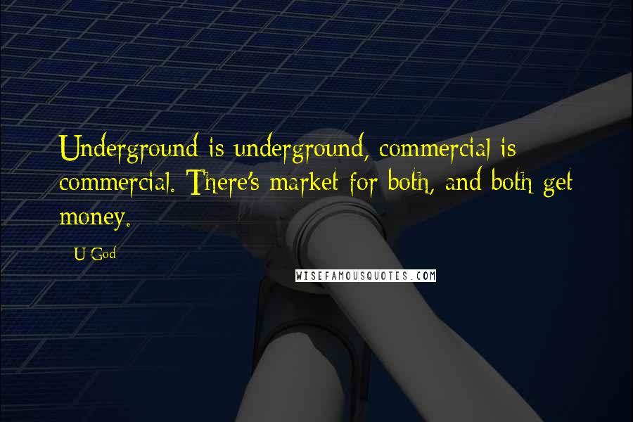 U-God Quotes: Underground is underground, commercial is commercial. There's market for both, and both get money.