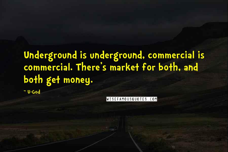 U-God Quotes: Underground is underground, commercial is commercial. There's market for both, and both get money.