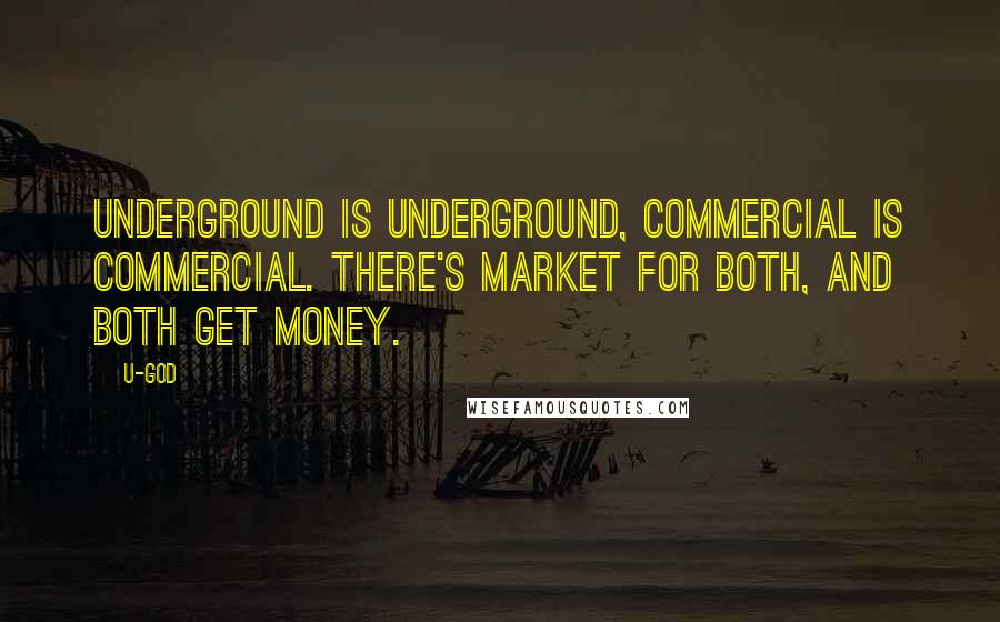 U-God Quotes: Underground is underground, commercial is commercial. There's market for both, and both get money.