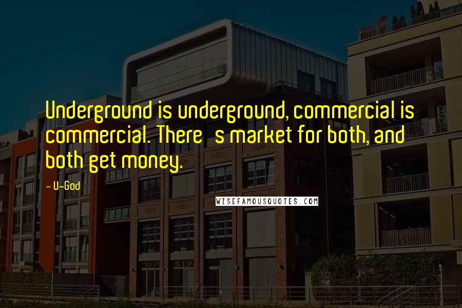 U-God Quotes: Underground is underground, commercial is commercial. There's market for both, and both get money.