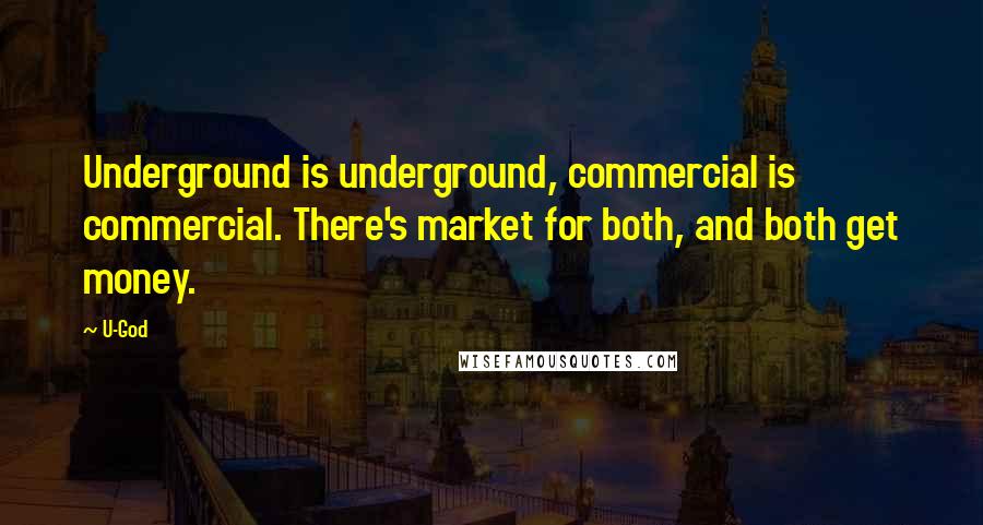 U-God Quotes: Underground is underground, commercial is commercial. There's market for both, and both get money.