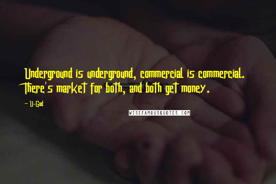 U-God Quotes: Underground is underground, commercial is commercial. There's market for both, and both get money.