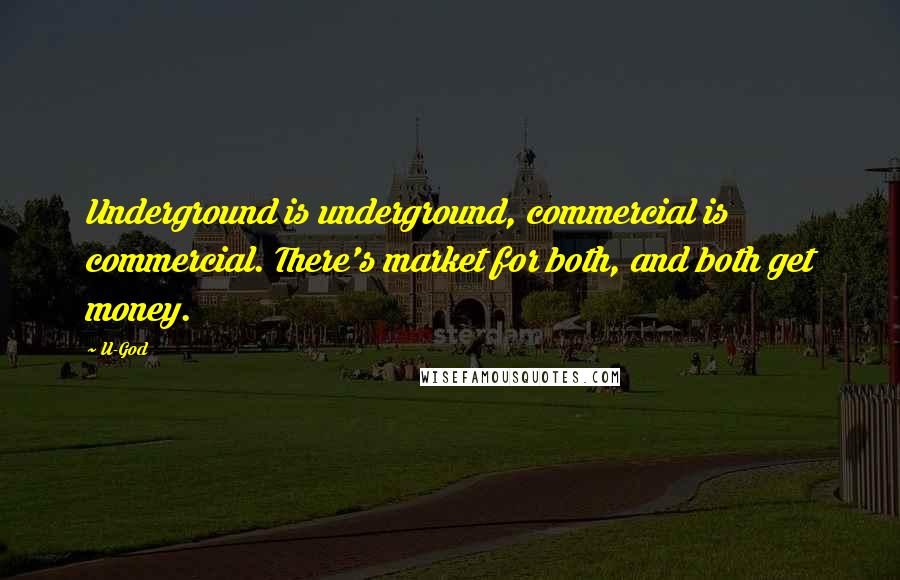 U-God Quotes: Underground is underground, commercial is commercial. There's market for both, and both get money.