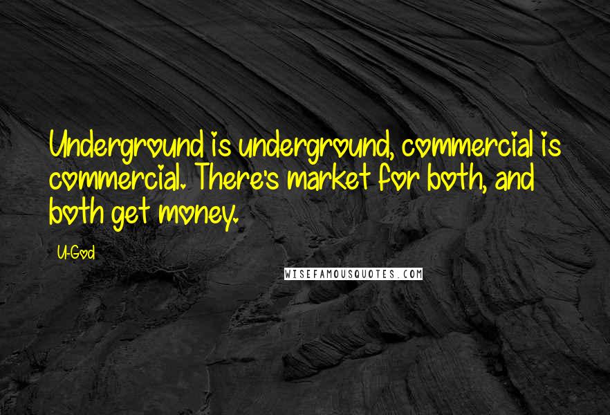 U-God Quotes: Underground is underground, commercial is commercial. There's market for both, and both get money.