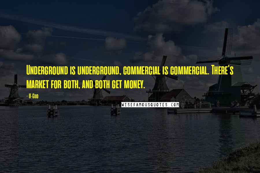 U-God Quotes: Underground is underground, commercial is commercial. There's market for both, and both get money.