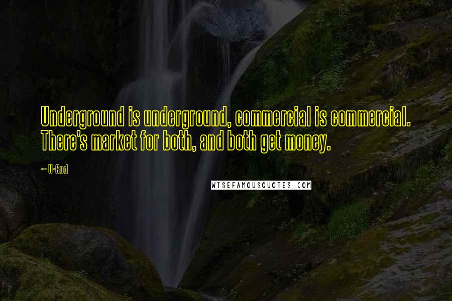 U-God Quotes: Underground is underground, commercial is commercial. There's market for both, and both get money.