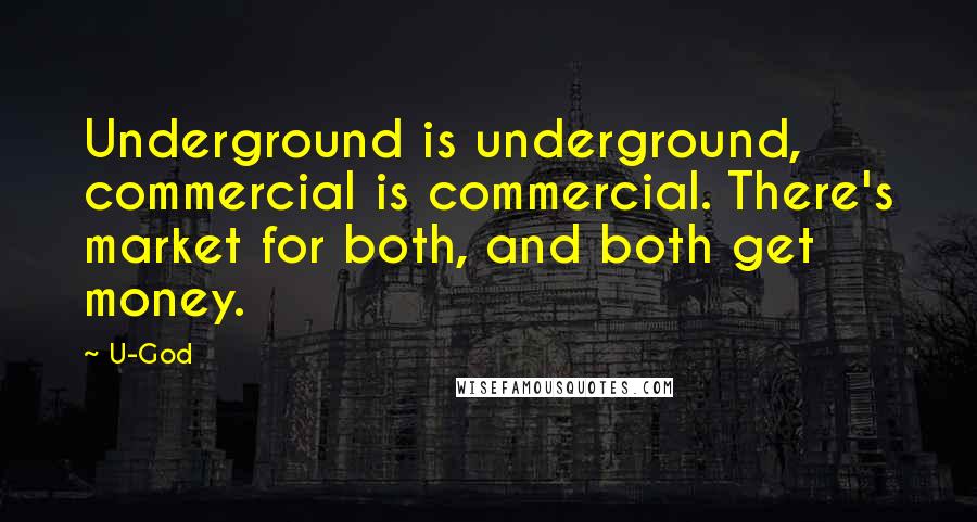 U-God Quotes: Underground is underground, commercial is commercial. There's market for both, and both get money.