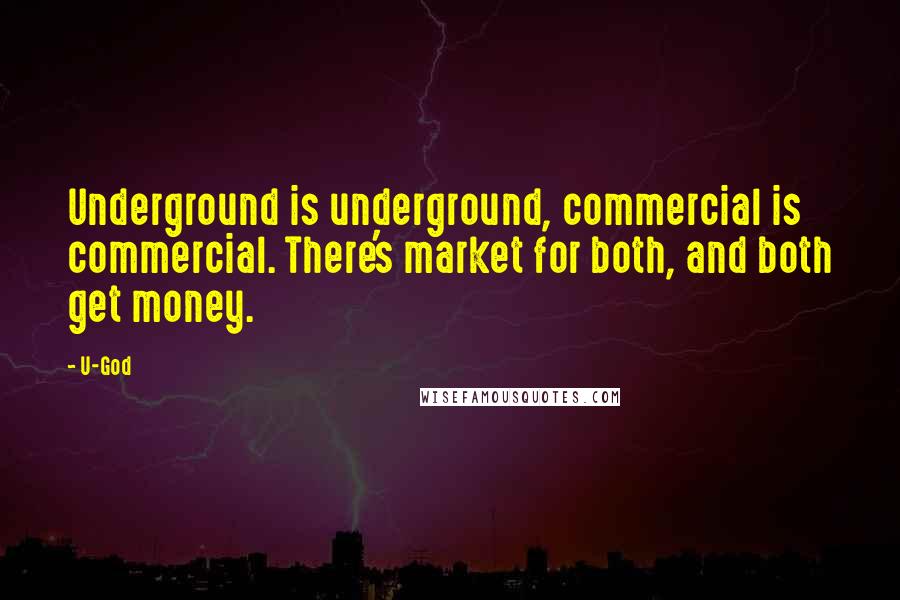 U-God Quotes: Underground is underground, commercial is commercial. There's market for both, and both get money.