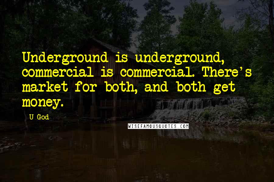 U-God Quotes: Underground is underground, commercial is commercial. There's market for both, and both get money.