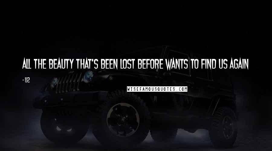 U2 Quotes: All the beauty that's been lost before wants to find us again