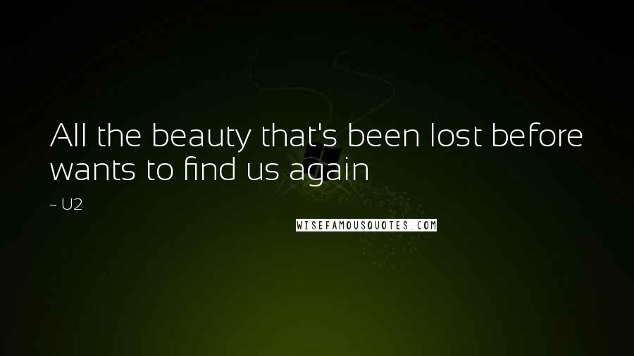 U2 Quotes: All the beauty that's been lost before wants to find us again