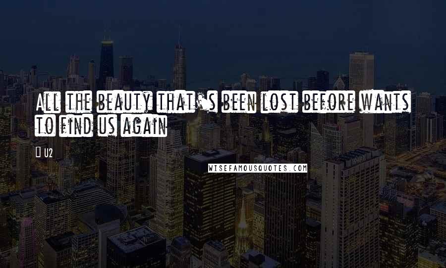 U2 Quotes: All the beauty that's been lost before wants to find us again