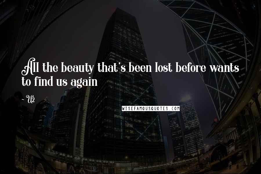 U2 Quotes: All the beauty that's been lost before wants to find us again