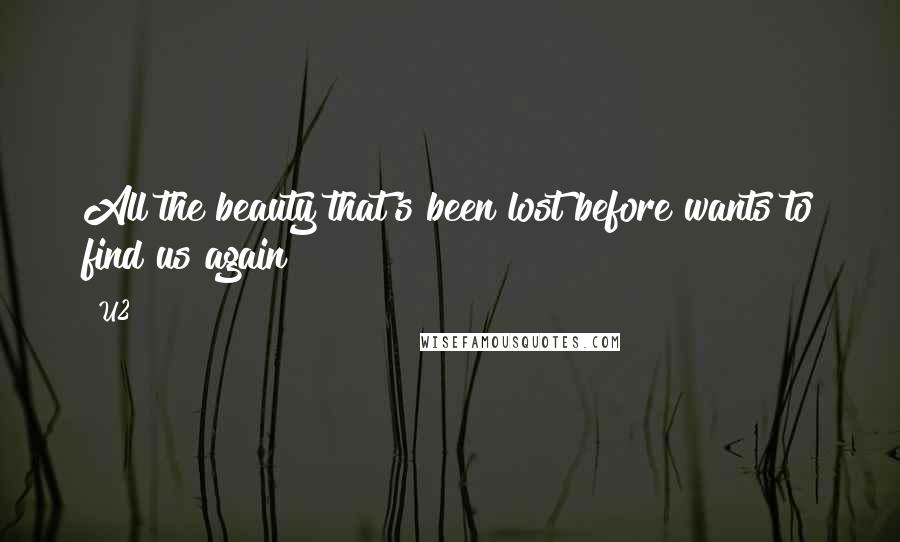 U2 Quotes: All the beauty that's been lost before wants to find us again