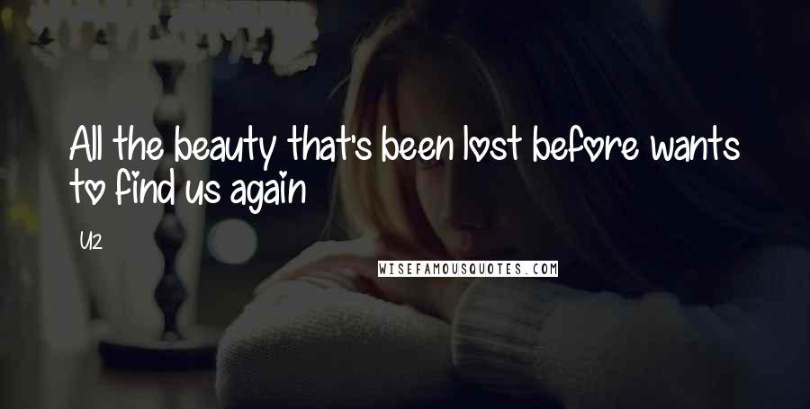 U2 Quotes: All the beauty that's been lost before wants to find us again