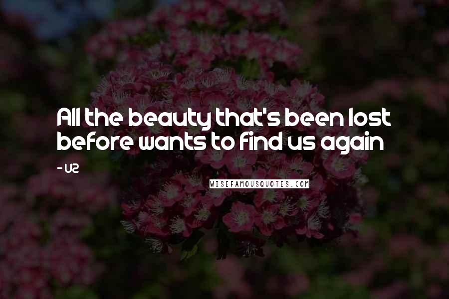 U2 Quotes: All the beauty that's been lost before wants to find us again